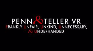 Penn & Teller VR: Frankly Unfair, Unkind, Unnecessary, & Underhanded