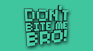 Don't Bite Me Bro!